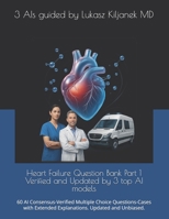 Heart Failure Question Bank Part 1 Verified and Updated by 3 top AI models: 60 AI Consensus-Verified Multiple Choice Questions-Cases with Extended Explanations. Updated and Unbiased. B0GF88LD91 Book Cover