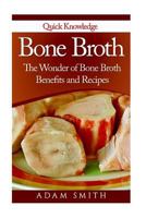 Bone Broth: The Wonder of Bone Broth Benefits and Recipes 1530744180 Book Cover