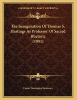 The Inauguration Of Thomas S. Hastings As Professor Of Sacred Rhetoric 1120891086 Book Cover
