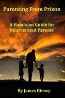 Parenting From Prison: A Hands-on Guide for Incarcerated Parents 1460992326 Book Cover