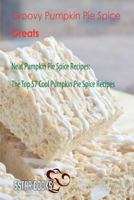 Groovy Pumpkin Pie Spice Greats: Neat Pumpkin Pie Spice Recipes, the Top 57 Cool Pumpkin Pie Spice Recipes 1544966547 Book Cover