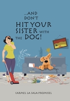 ...And Don't Hit Your Sister with the Dog! 1456820710 Book Cover