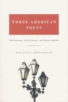 Three American Poets: Walt Whitman, Emily Dickinson, and Herman Melville 0268041326 Book Cover