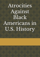 Atrocities Against Black Americans in U.S. History B0FN4CQQH6 Book Cover