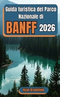 Guida turistica del Parco Nazionale di Banff 2026: Pianifica il tuo viaggio con itinerari dettagliati, le principali attrazioni, la cultura locale e ... Montagne Rocciose canadesi (Italian Edition) B0GKY1M8C9 Book Cover