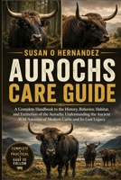 AUROCHS CARE GUIDE: A Complete Handbook to the History, Behavior, Habitat, and Extinction of the Aurochs. Understanding the Ancient Wild Ancestor of Modern Cattle and Its Lost Legacy B0HDJT3NHC Book Cover