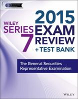 Wiley Series 7 Exam Review 2015 + Test Bank: The General Securities Representative Examination 1118856856 Book Cover