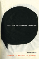 A Decade of Negative Thinking: Essays on Art, Politics, and Daily Life 0822346028 Book Cover