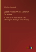 Guide to Practical Work in Elementary Entomology: An Outline for the Use of Students in the Entomological Laboratory of Cornell University. 3385408814 Book Cover