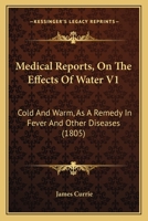 Medical Reports, On The Effects Of Water V1: Cold And Warm, As A Remedy In Fever And Other Diseases 1164936999 Book Cover