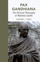 Pax Gandhiana: The Political Philosophy of Mahatma Gandhi 0190867663 Book Cover