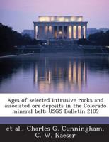 Ages of selected intrusive rocks and associated ore deposits in the Colorado mineral belt: USGS Bulletin 2109 1288924518 Book Cover