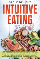 Intuitive Eating: Discover the Revolutionary Program that Works by a Complete Step by Step Guide to end your battle with food, Stop Emotional Binge Eating, Overcome Guilty Deprivation and Find the Sat 1801235864 Book Cover