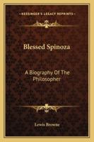 Blessed Spinoza: A Biography Of The Philosopher 1428606661 Book Cover
