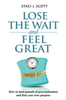 Lose the WAIT and Feel Great: How to shed pounds of procrastination and find your true purpose 0578805596 Book Cover