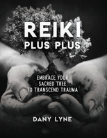 Reiki Plus Plus: Embrace Your Sacred Tree to Transcend Trauma 1095301268 Book Cover