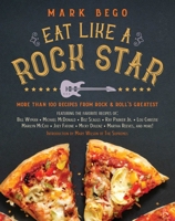 Eat Like a Rock Star: More Than 100 Recipes from Rock â€˜n' Roll's Greatest 1510760008 Book Cover