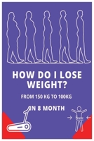 Lose Weight: How Do I Lose Weight from 150 to 100 in 8 Month B0BQ9NTT4D Book Cover