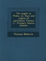 The Angler in Wales, or, Days and Nights of Sportsmen; Volume 2 1019205288 Book Cover