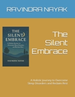 The Silent Embrace: A Holistic Journey to Overcome Sleep Disorders and Reclaim Rest B0F9SS7TTY Book Cover