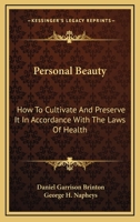 Personal Beauty; How to Cultivate and Preserve It in Accordance With the Laws of Health 1018867724 Book Cover
