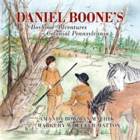 Daniel Boone's Boyhood Adventures in Colonial Pennsylvania 0988935147 Book Cover