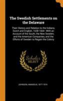 The Swedish Settlements on the Delaware: Their History and Relation to the Indians, Dutch and English, 1638-1664: With an Account of the South, the ... the Efforts of Sweden to Regain the Colony 1016865821 Book Cover