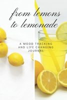 From Lemons to Lemonade: A Mood Tracking and Life Changing Journal 1709155965 Book Cover