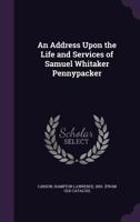 An Address Upon the Life and Services of Samuel Whitaker Pennypacker 1341498093 Book Cover