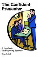 The Confident Presenter: A Handbook For Beginning Speakers 1410760448 Book Cover