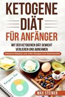 Ketogene Diät für Anfänger: Mit der ketogenen Diät Gewicht verlieren und Abnehmen. Inklusive Diätplan und vieler Rezepte zum Nachmachen. 1986404587 Book Cover