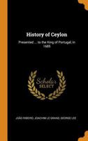 History of Ceylon: Presented by Captain John Ribeyro to the King of Portugal, in 1685 1016331630 Book Cover