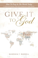 GIVE IT TO GOD: How To Pray In The World Today / A Prayer Book For Millennials and Gens B08FP25DX5 Book Cover