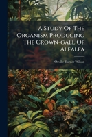 A Study Of The Organism Producing The Crown-gall Of Alfalfa 1178798445 Book Cover