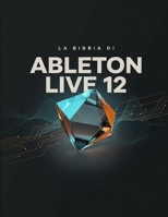 LA BIBBIA DI ABLETON LIVE 12 (Italian Edition) B0H4JKY6HP Book Cover