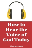 How to Hear the Voice of God Today B0BLYDD4PP Book Cover