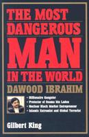 The Most Dangerous Man in the World: Dawood Ibrahim: Billionaire Gangster, Protector of Osama Bin Laden, Nuclear Black Market Entrepreneur, Islamic Ex 1596090014 Book Cover