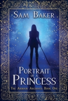 Portrait Of A Princess: The Arbour Archives: Book One 1922751448 Book Cover