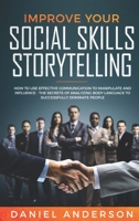 Improve Your Social Skills and Storytelling: How to Use Effective Communication to Manipulate and Influence - The Secrets of Analyzing Body Language to Successfully Dominate People 180144658X Book Cover