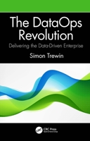 The DataOps Revolution: Delivering the Data-Driven Enterprise 1032062967 Book Cover