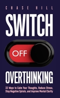 Switch Off Overthinking: 33 Ways to Calm Your Thoughts, Reduce Stress, Stop Negative Spirals, and Improve Mental Clarity 8396951594 Book Cover