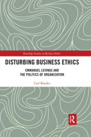 Disturbing Business Ethics: Emmanuel Levinas and the Politics of Organization 0367513919 Book Cover