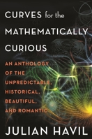 Curves for the Mathematically Curious: An Anthology of the Unpredictable, Historical, Beautiful, and Romantic 0691206139 Book Cover