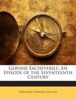 Gervase Sacheverill: An Episode of the Seventeenth Century 1240883633 Book Cover