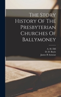 The Story History Of The Presbyterian Churches Of Ballymoney 1015990177 Book Cover