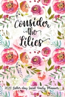 Consider the Lilies 2020 Latter-day Saint Daily Planner: Scripture Study Thoughts, To-Dos, People to Serve, Meal Planner 170061083X Book Cover