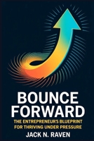 Bounce Forward: The Entrepreneur’s Blueprint for Thriving Under Pressure B0FK4LX18S Book Cover