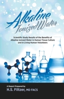 Alkaline Ionized Water: Scientific Study Results of the Benefits of Alkaline Ionized Water in Human Tissue Culture and in Living Human Volunteers 1987970268 Book Cover