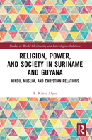 Religion, Power and Society in Suriname and Guyana: Hindu, Muslim, and Christian Relations 1032016027 Book Cover