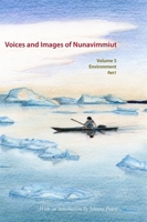 Voices and Images of Nunavimmiut, Volume 5: Environment, Part I: Renewable Resources and Wildlife Protection 0982915543 Book Cover